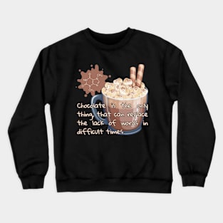 Chocolate is the only thing, that can replace the lack of words in difficult times. Crewneck Sweatshirt